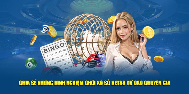 Chia sẻ những kinh nghiệm chơi xổ số BET88 từ các chuyên gia