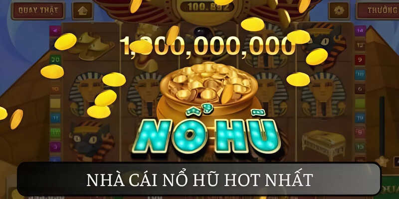 Nhà cái nổ hũ hot nhất