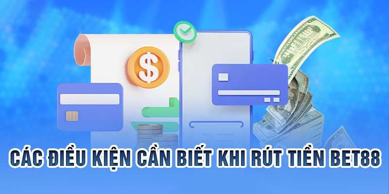 Quy định cần đáp ứng đầy đủ để rút tiền BET88