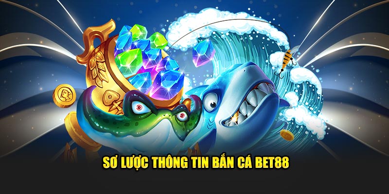 Sơ lược thông tin bắn cá BET88